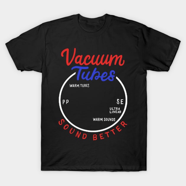 Vacuum Tubes Sound Better | Analog Music Lover T-Shirt by DancingDolphinCrafts